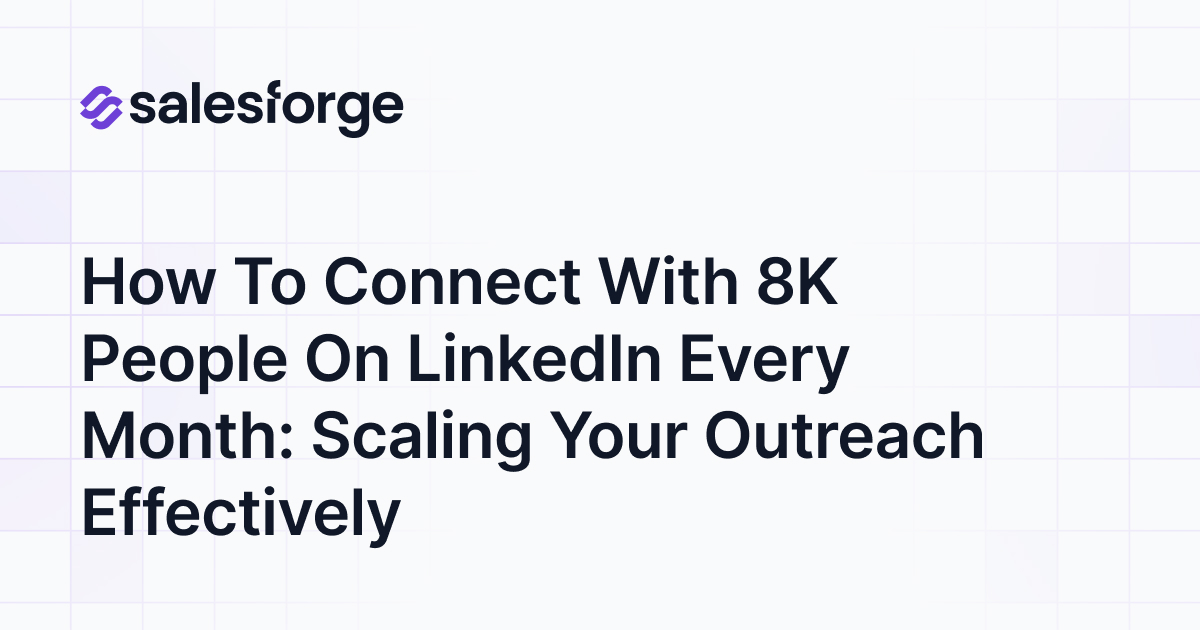 How to Connect With 8K People on LinkedIn Every Month: Scaling Your Outreach Effectively