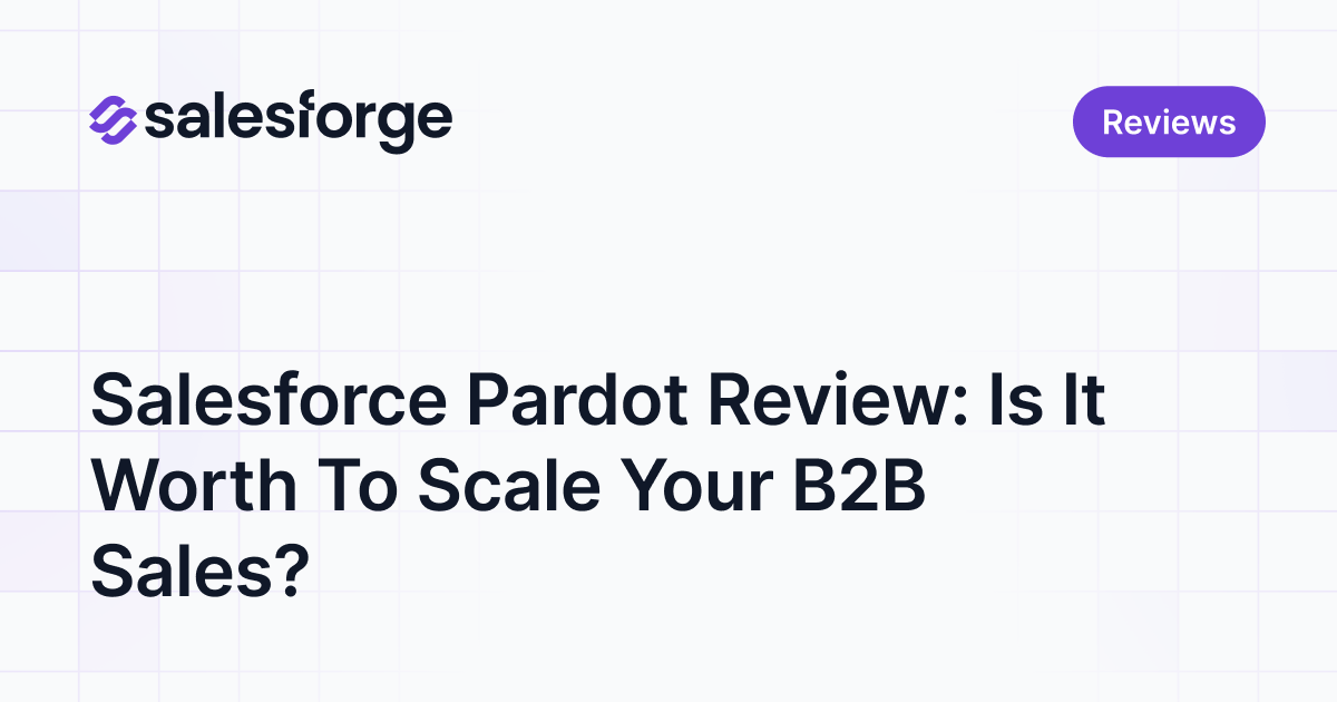 Salesforce Pardot Review: Is It Worth To Scale Your B2B Sales?