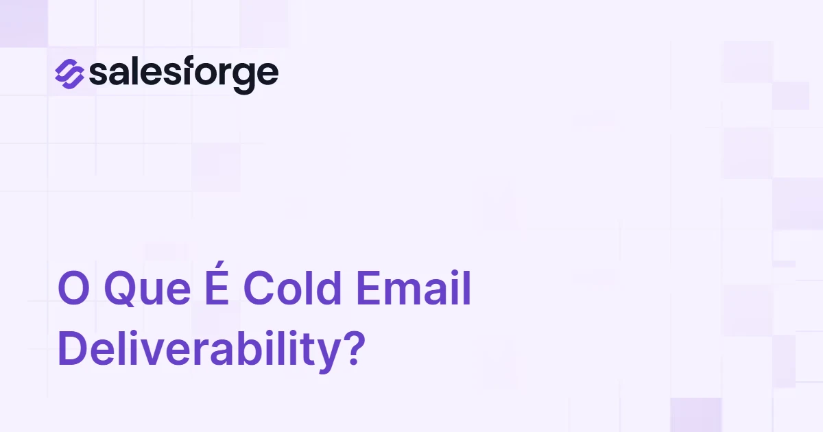 O Que É Cold Email Deliverability? Tudo o Que Você Precisa Saber