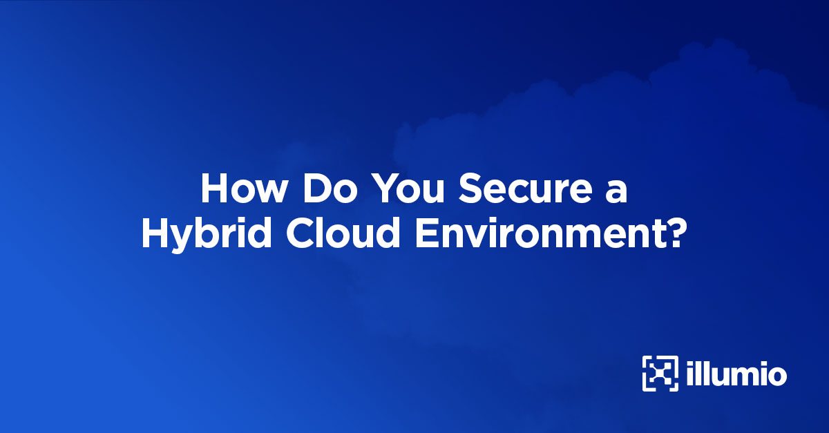 How Do You Secure a Hybrid Cloud Environment?