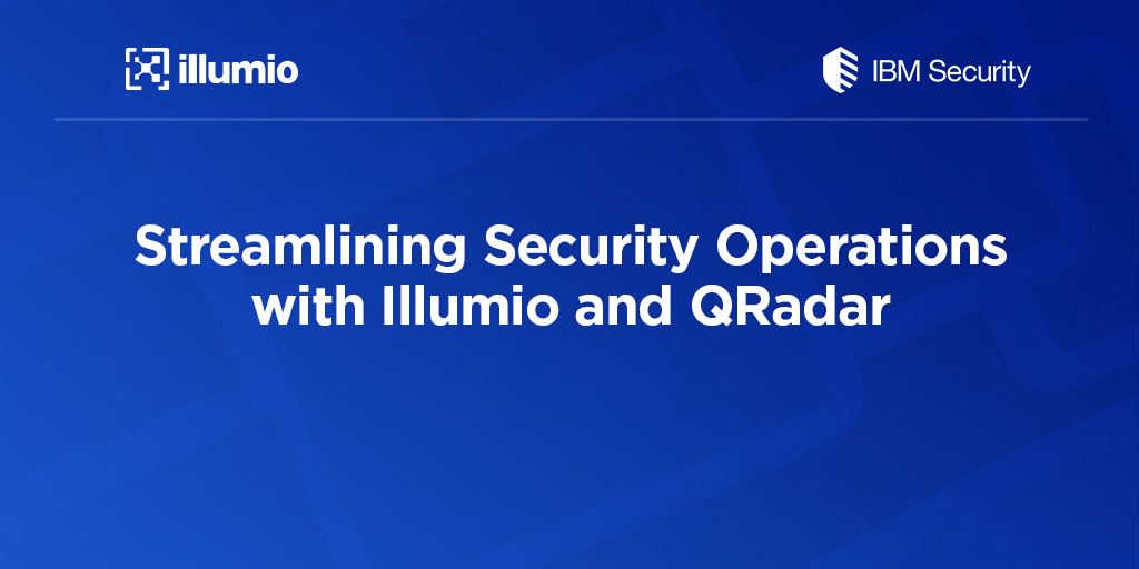 Streamlining Security Operations with Illumio and IBM QRadar