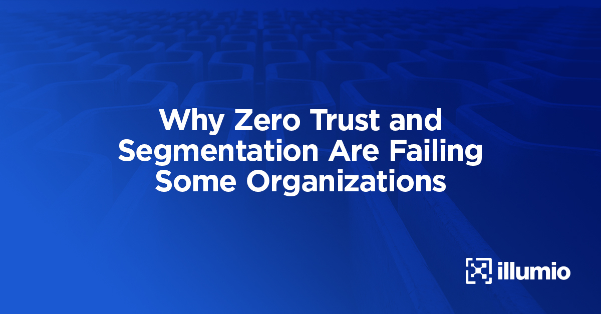 Why Zero Trust and Segmentation Are Failing Some Organizations