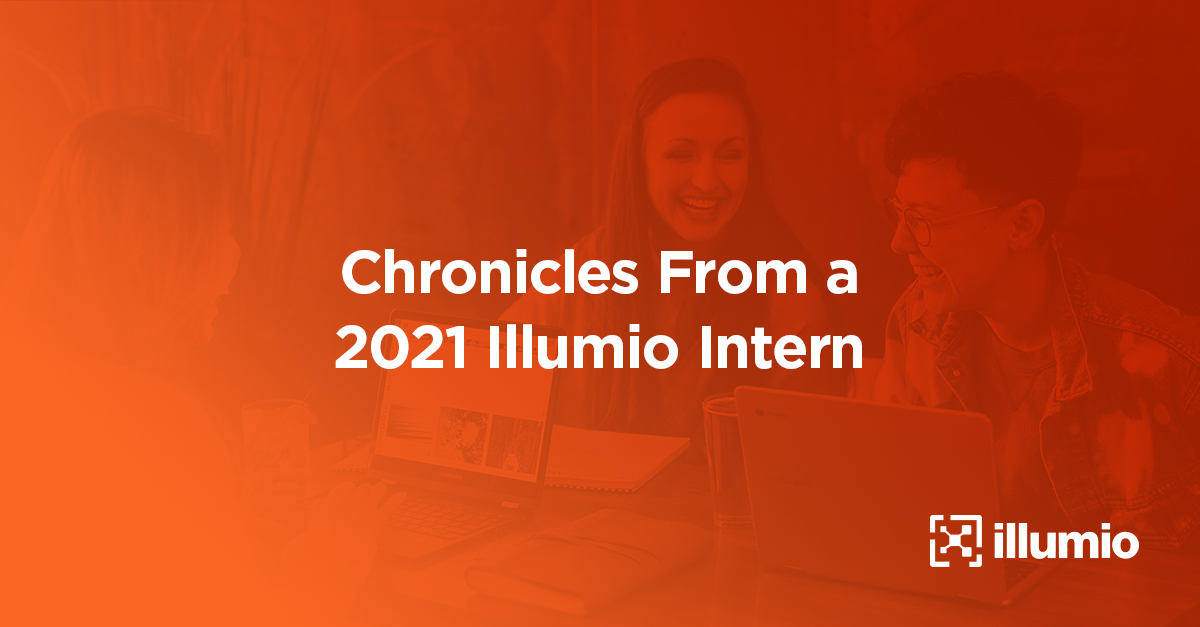 Chronicles From a 2021 Illumio Intern