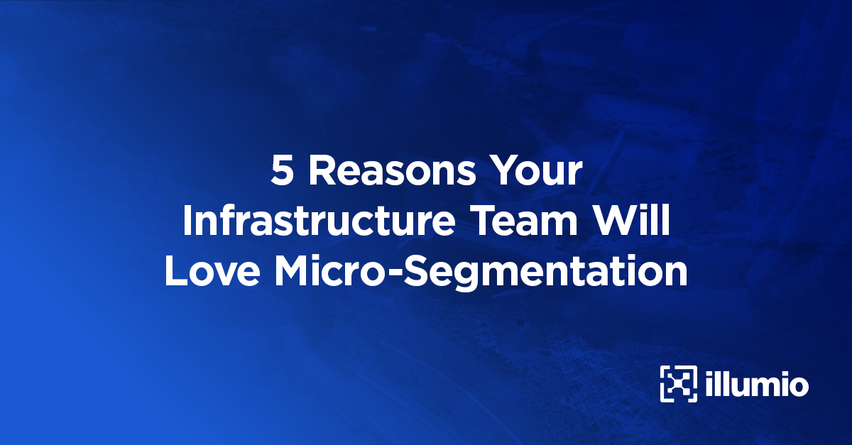5 Reasons Your Infrastructure Team Will Love Microsegmentation