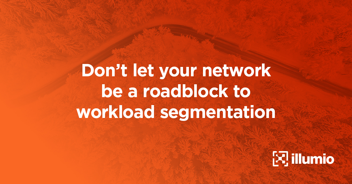 Don't Let Your Network Be a Roadblock to Workload Segmentation