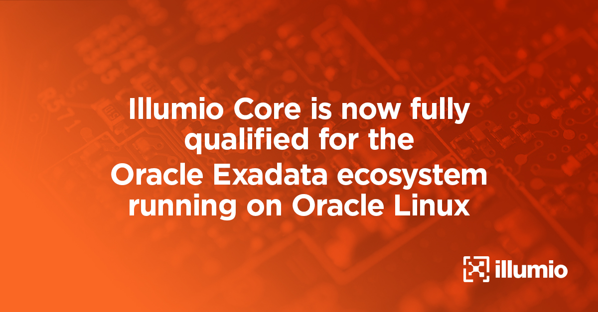 Illumio Core is Now Fully Qualified for the Oracle Exadata Ecosystem Running on Oracle Linux