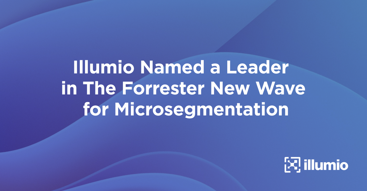 Illumio Named a Leader in The Forrester New Wave for Microsegmentation