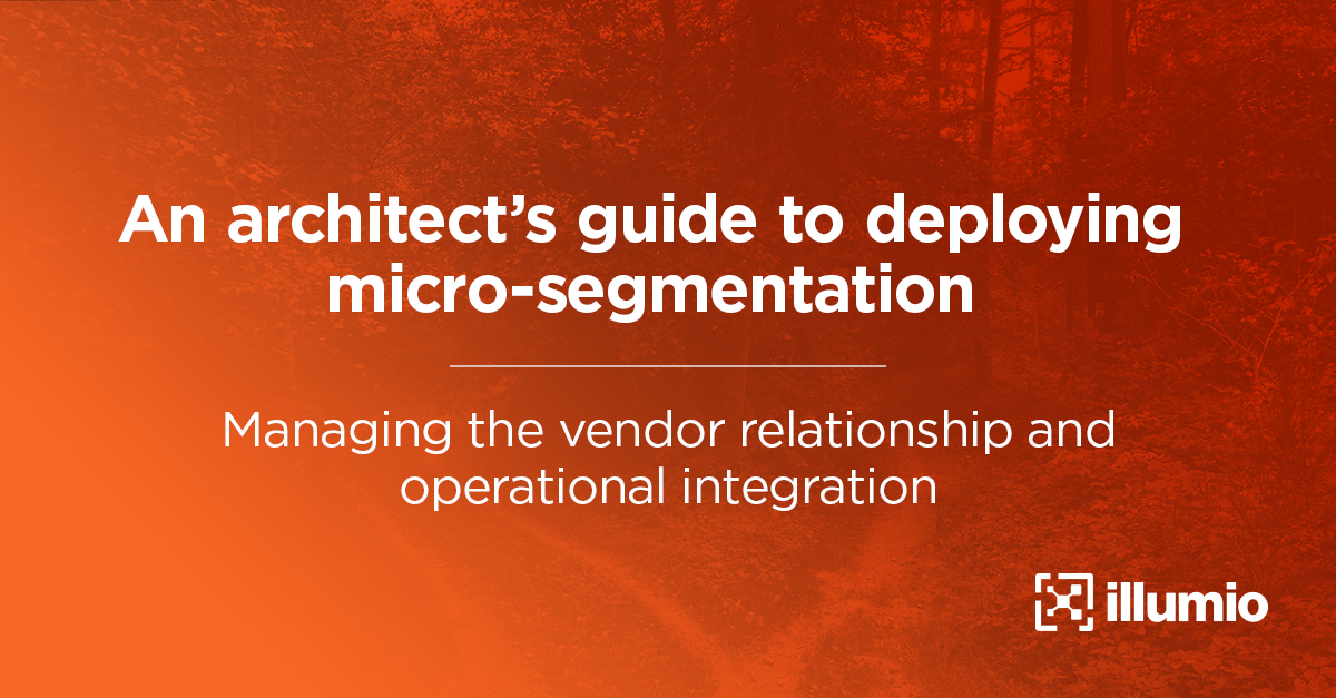 An Architect's Guide to Deploying Microsegmentation: Managing the Vendor Relationship and Operational Integration