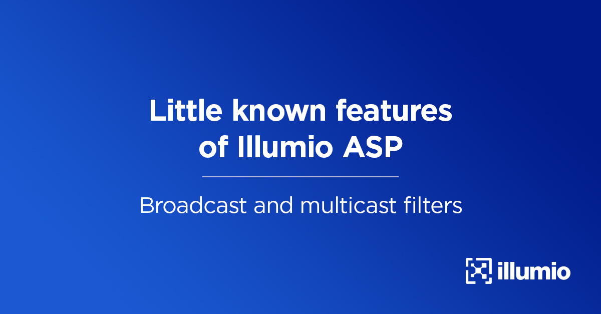Little Known Features of Illumio ASP  Broadcast and Multicast Filters