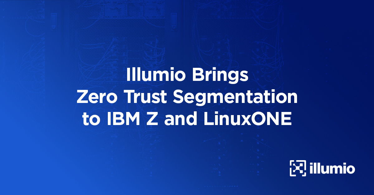Illumio Brings Zero Trust Segmentation to IBM Z and LinuxONE