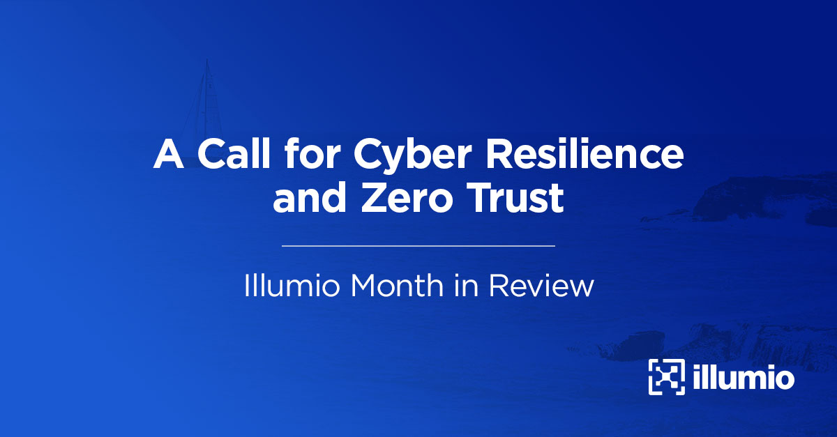 A Call for Cyber Resilience and Zero Trust: Illumio Month in Review