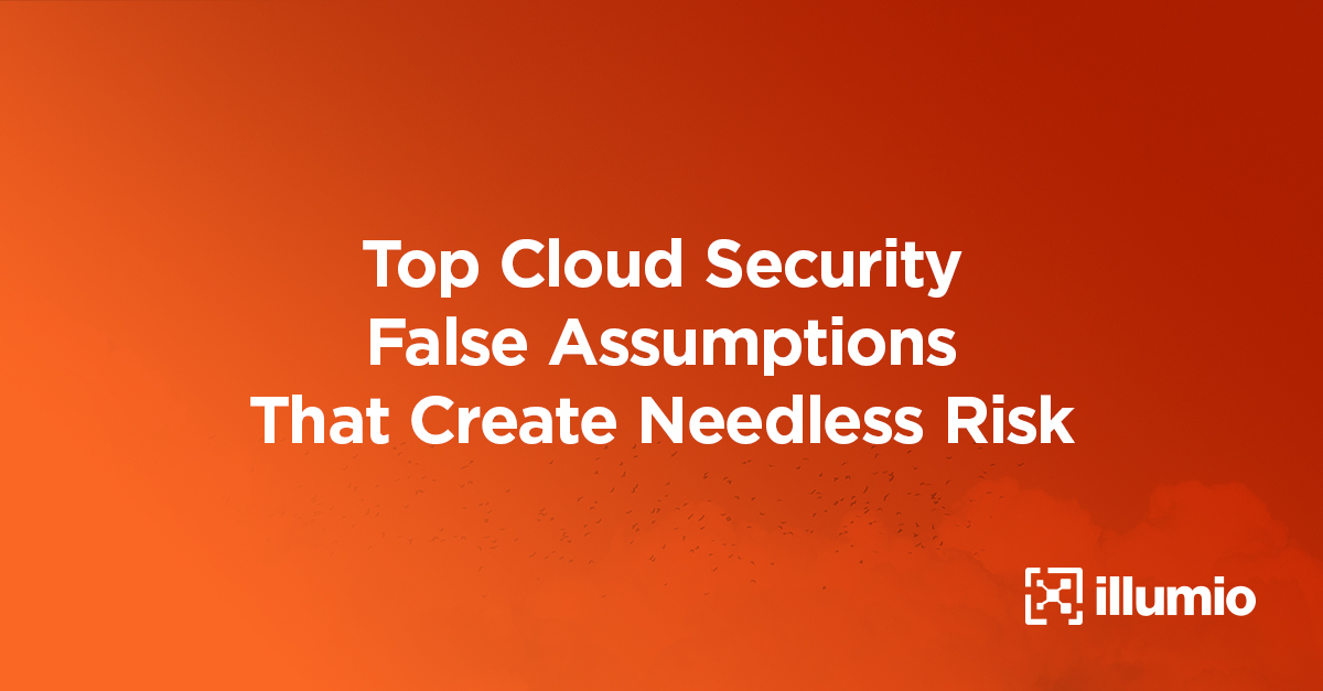 Top Cloud Security False Assumptions That Create Needless Risk