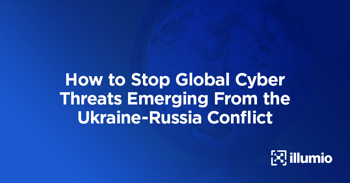 How to Stop Global Cybersecurity Threats Emerging From the Ukraine-Russia Conflict