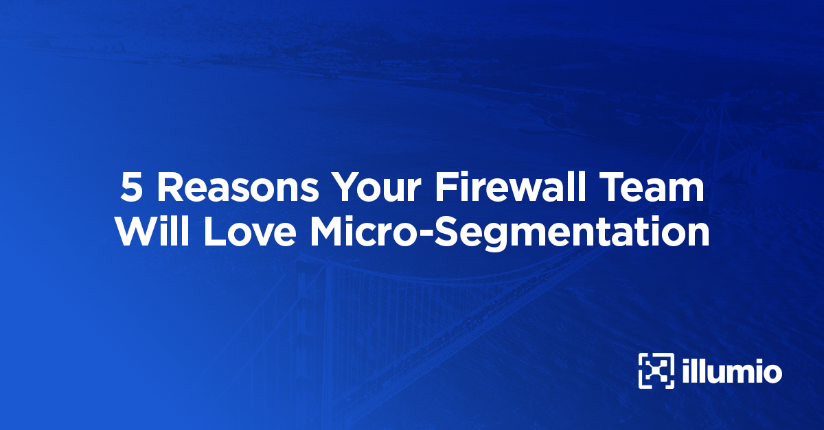 5 Reasons Your Firewall Team Will Love Microsegmentation