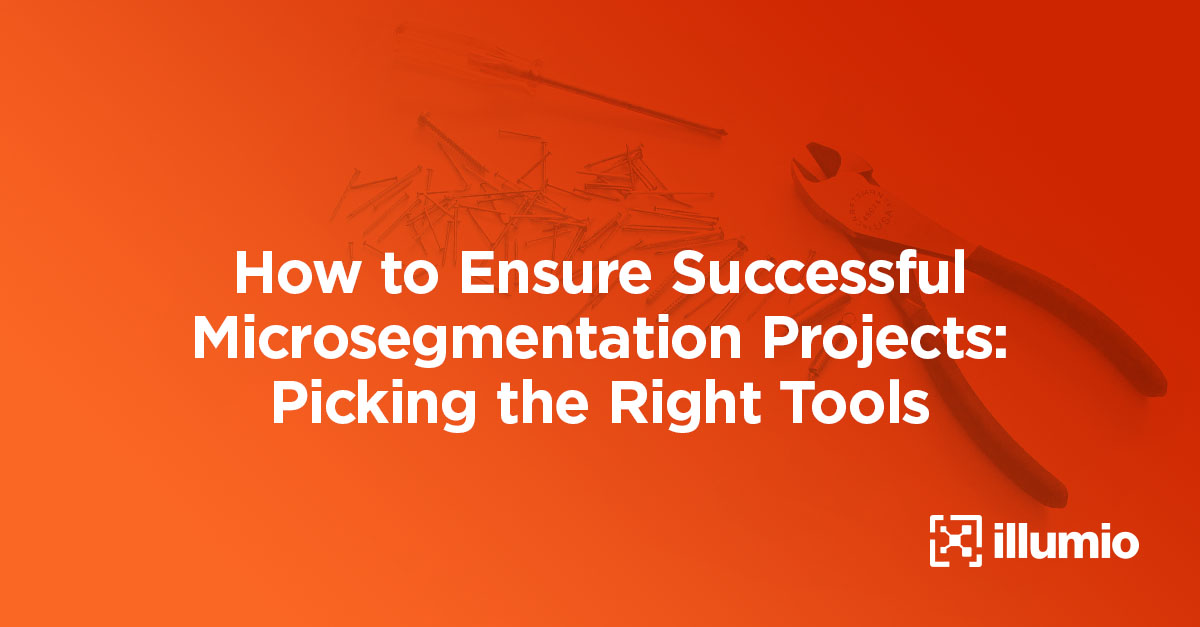 How to Ensure Successful Microsegmentation Projects: Picking the Right Tools
