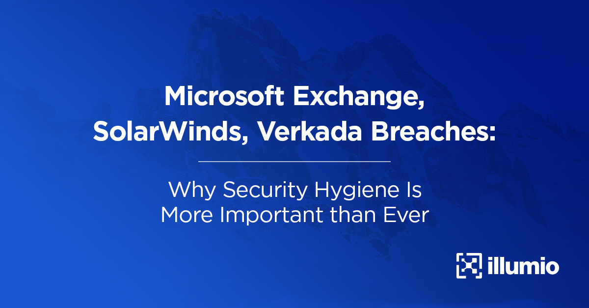 Microsoft Exchange, SolarWinds, Verkada Breaches: Why Security Hygiene is More Important Than Ever