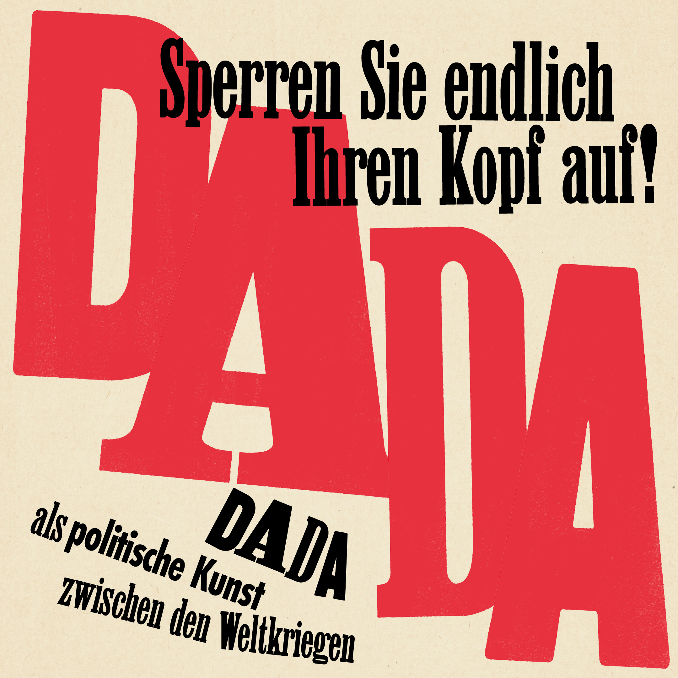 Ausstellungsplakat „Sperren Sie endlich ihren Kopf auf!“ Dada als politische Kunst zwischen den Weltkriegen