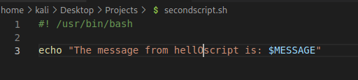 home > kali > Desktop > Projects > S secondscript.sh 1 #! / usr/bin/bash 2 3 echo "The message from hell*cript is: $MESSAGE" 