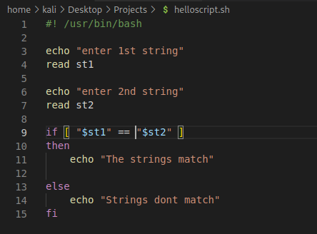 home > kali > Desktop > Projects > S helloscript.sh /usr/bin/bash 2 3 4 5 6 7 8 9 10 11 12 13 14 15 echo read echo read t hen "'enter 1st string" stl "'enter 2nd string" st2 " l"$st2" ) "$stl echo else echo fi "The strings match" "Strings dont match" 