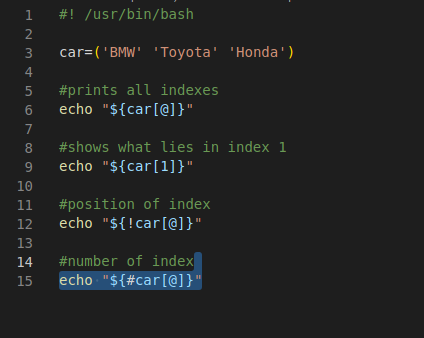 2 3 4 5 6 7 8 9 10 11 12 13 14 15 /usr/bin/bash 'BMW' 'Toyota' #prints all indexes echo "${car ' Honda ' ) #shows what lies in index 1 echo #position of index echo ! #number of index echo • 