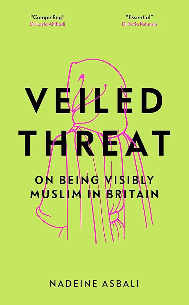 Veiled Threat: On being visibly Muslim in Britain