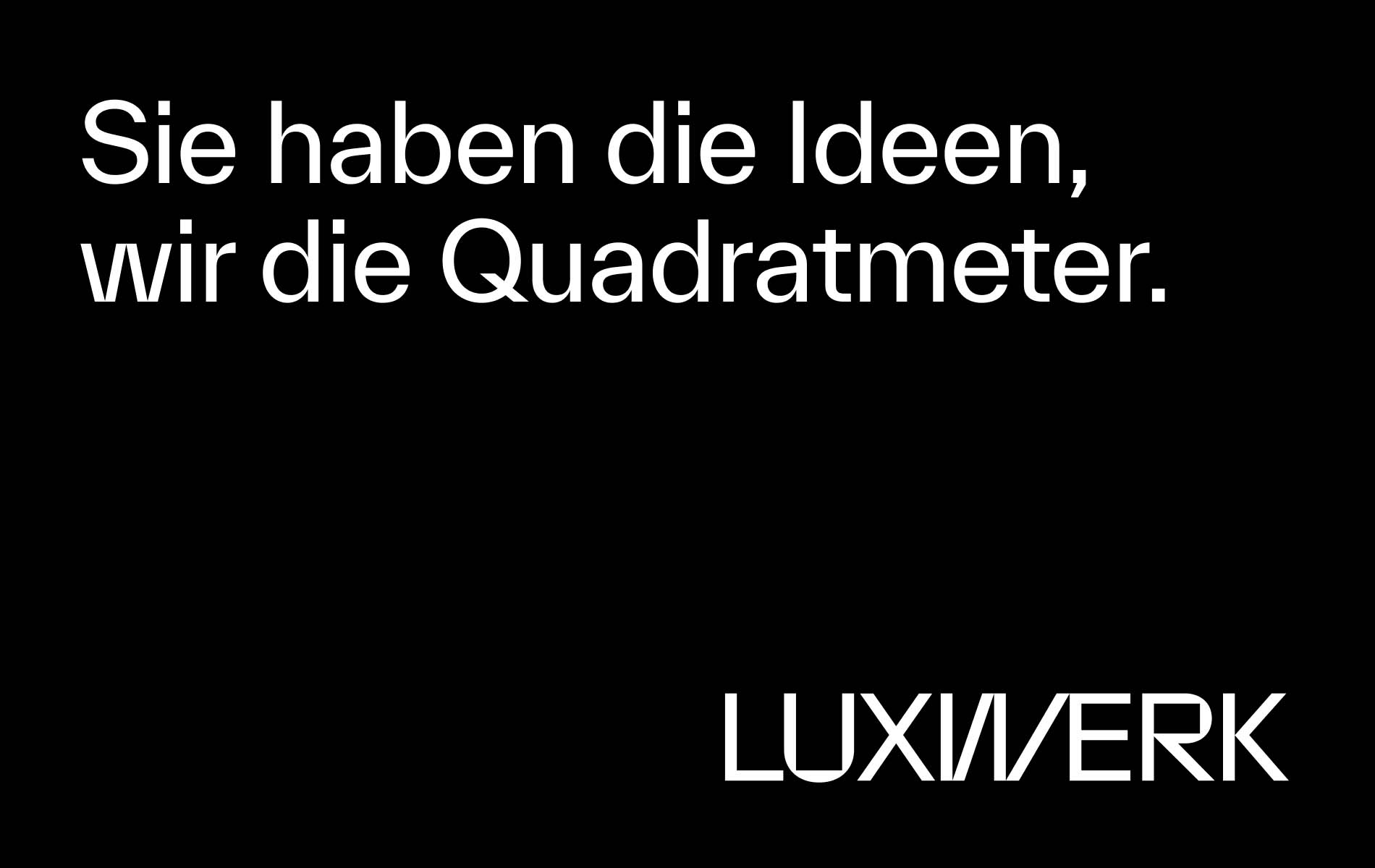 In white text it reads "Sie haben die Ideen, wir die Quadratmeter. Luxwerk" on a black background, as one of the claims of the corporate identity