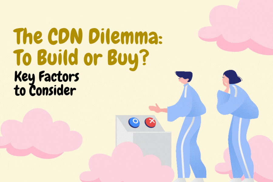 The CDN Dilemma: To Build or Buy? Key Factors to Consider