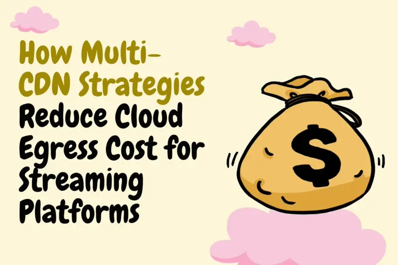 How Multi CDN Strategies Reduce Cloud Egress Cost For Streaming Platforms