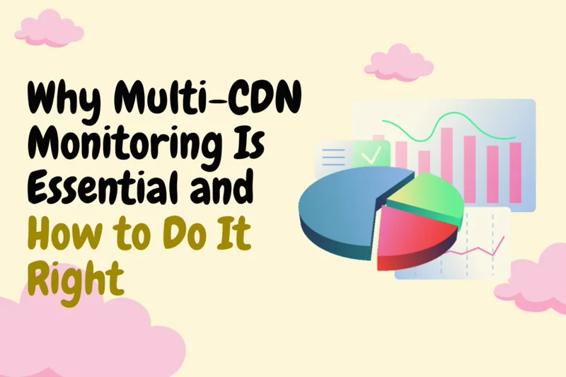 Why Multi-CDN Monitoring Is Essential and How to Do It Right