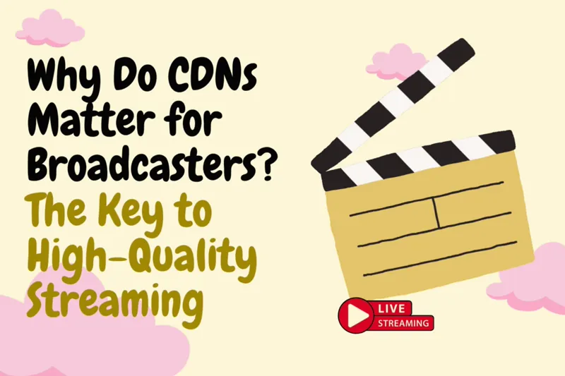 Why Do CDNs Matter for Broadcasters? The Key to High-Quality Streaming