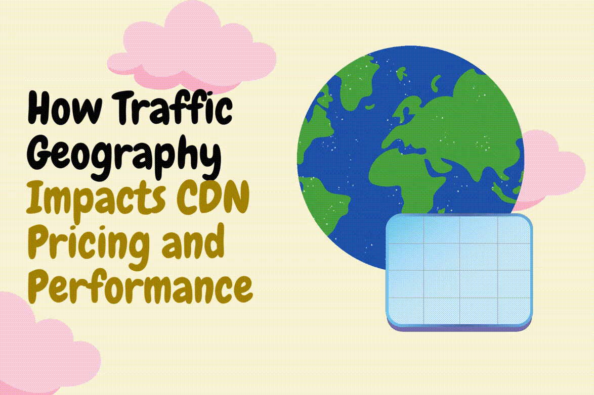 How Traffic Geography Impacts CDN Pricing and Performance