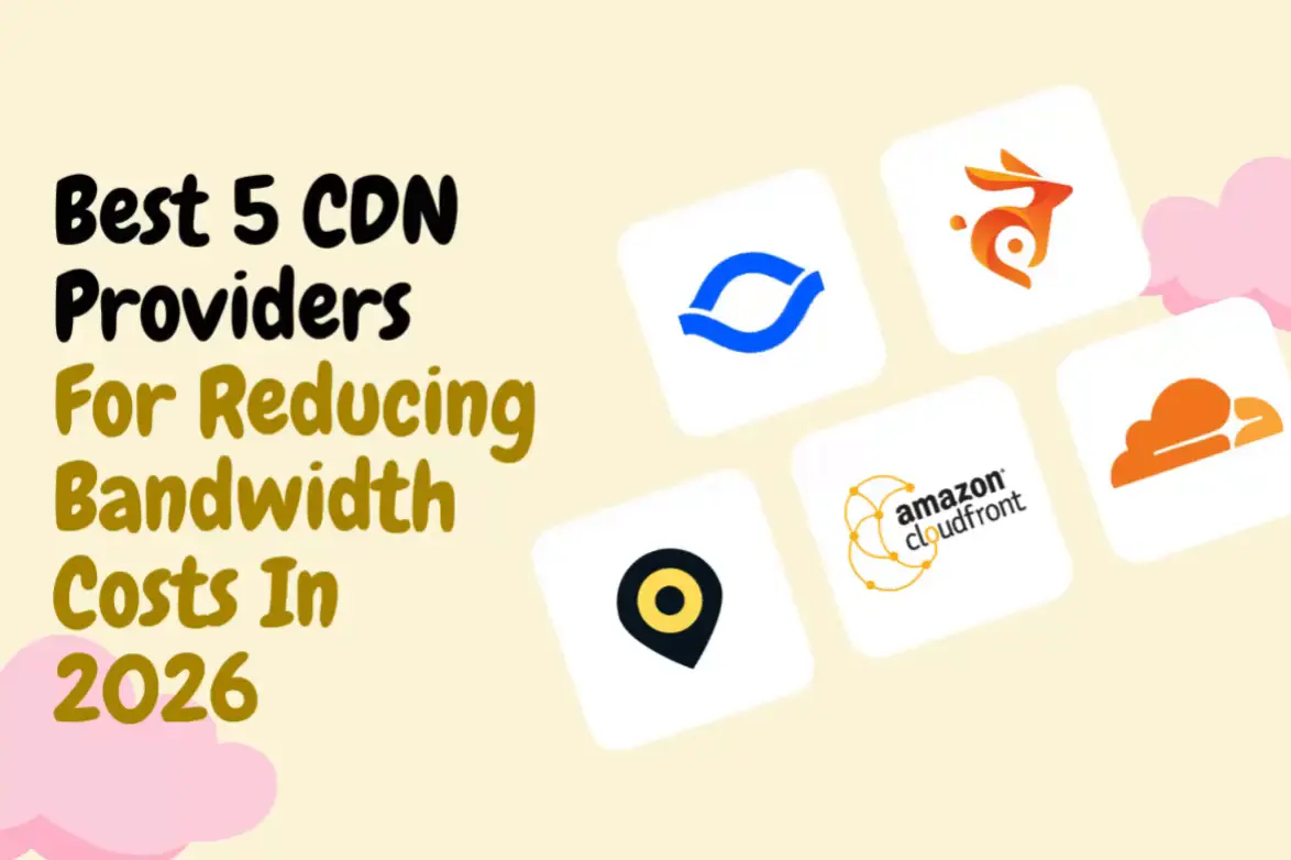 Best 5 CDN Providers For Reducing Bandwidth Costs In 2026