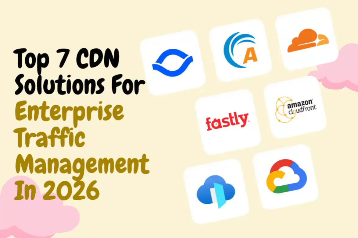 Top 7 CDN Solutions For Enterprise Traffic Management In 2026