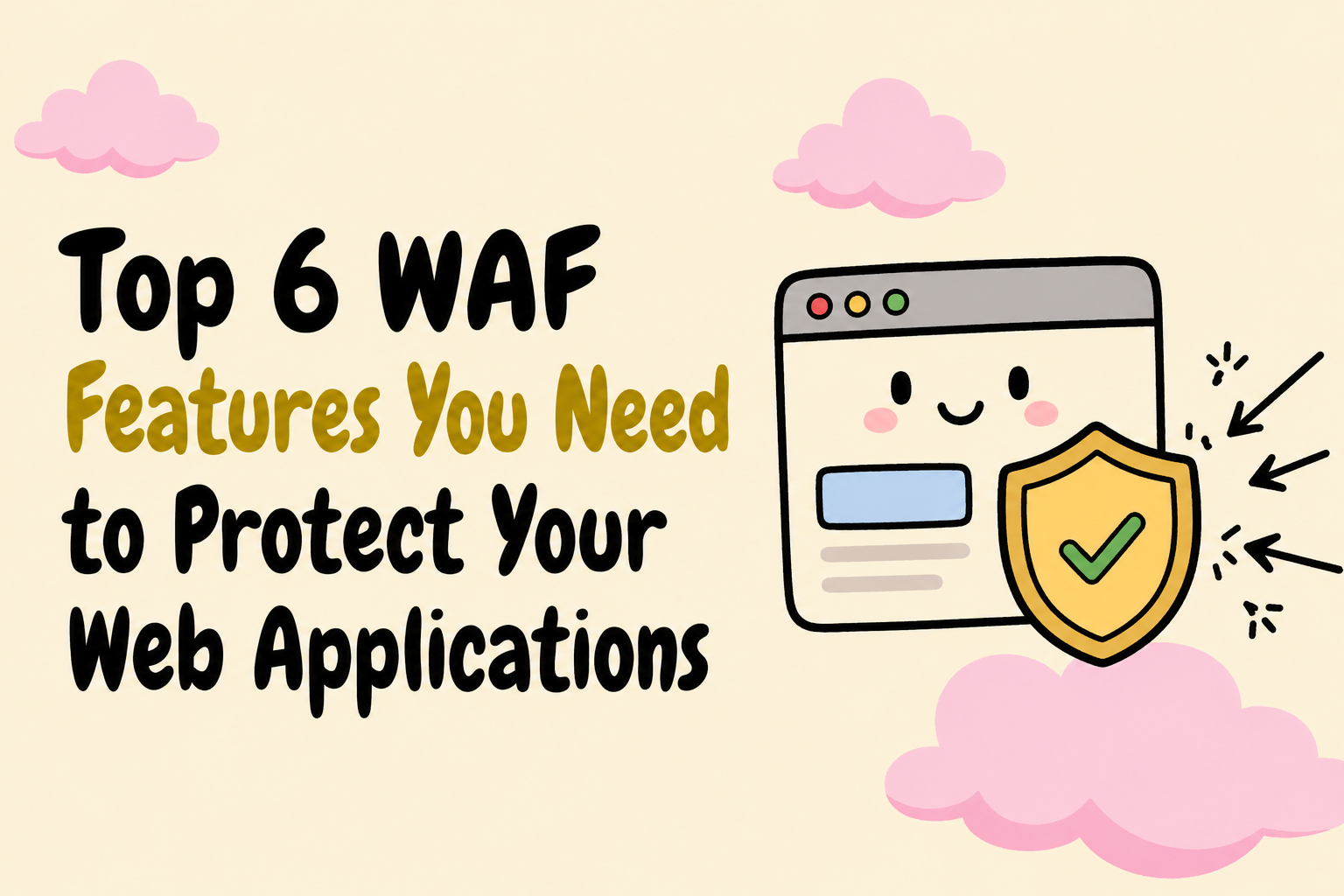 Top 6 WAF Features You Need To Protect Your Web Applications