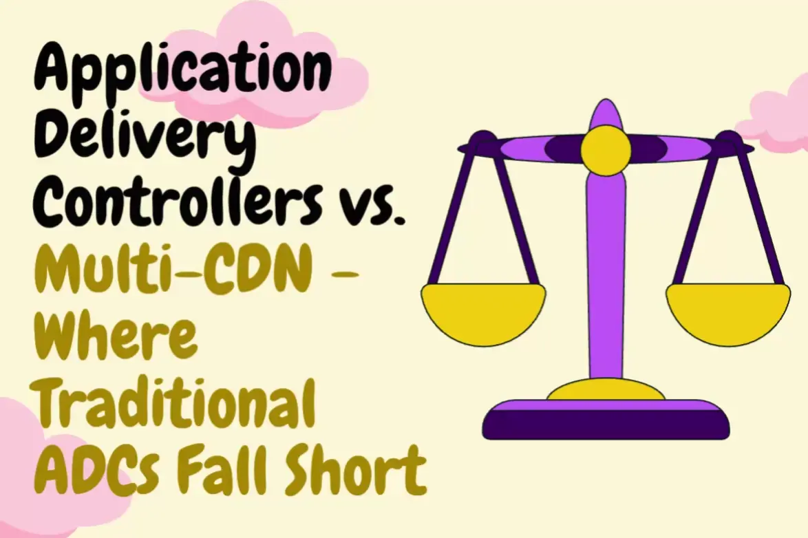 Application Delivery Controllers vs. Multi-CDN: Where Traditional ADCs Fall Short