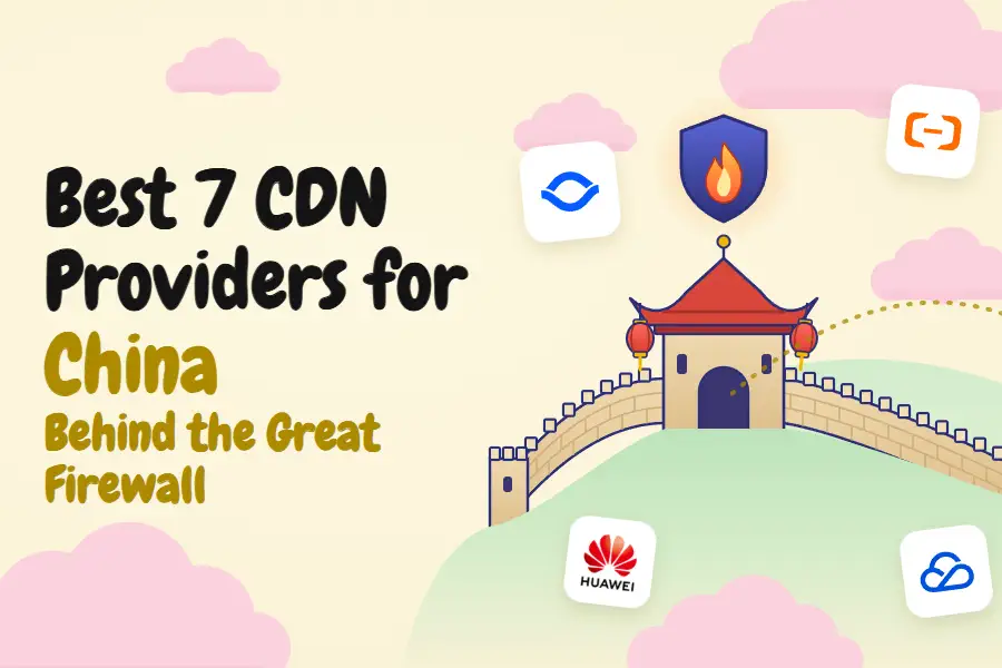 Best 7 CDN Providers for China: Behind the Great Firewall