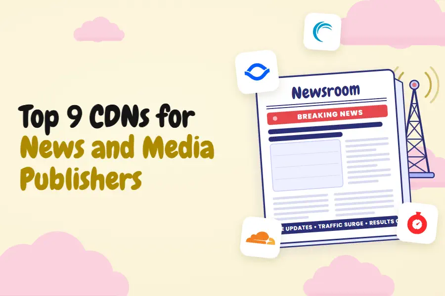 Top 9 CDNs for News and Media Publishers