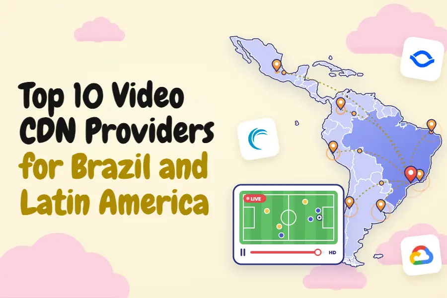 Top 10 Best Video CDN Providers for Brazil and Latin America You Should Know