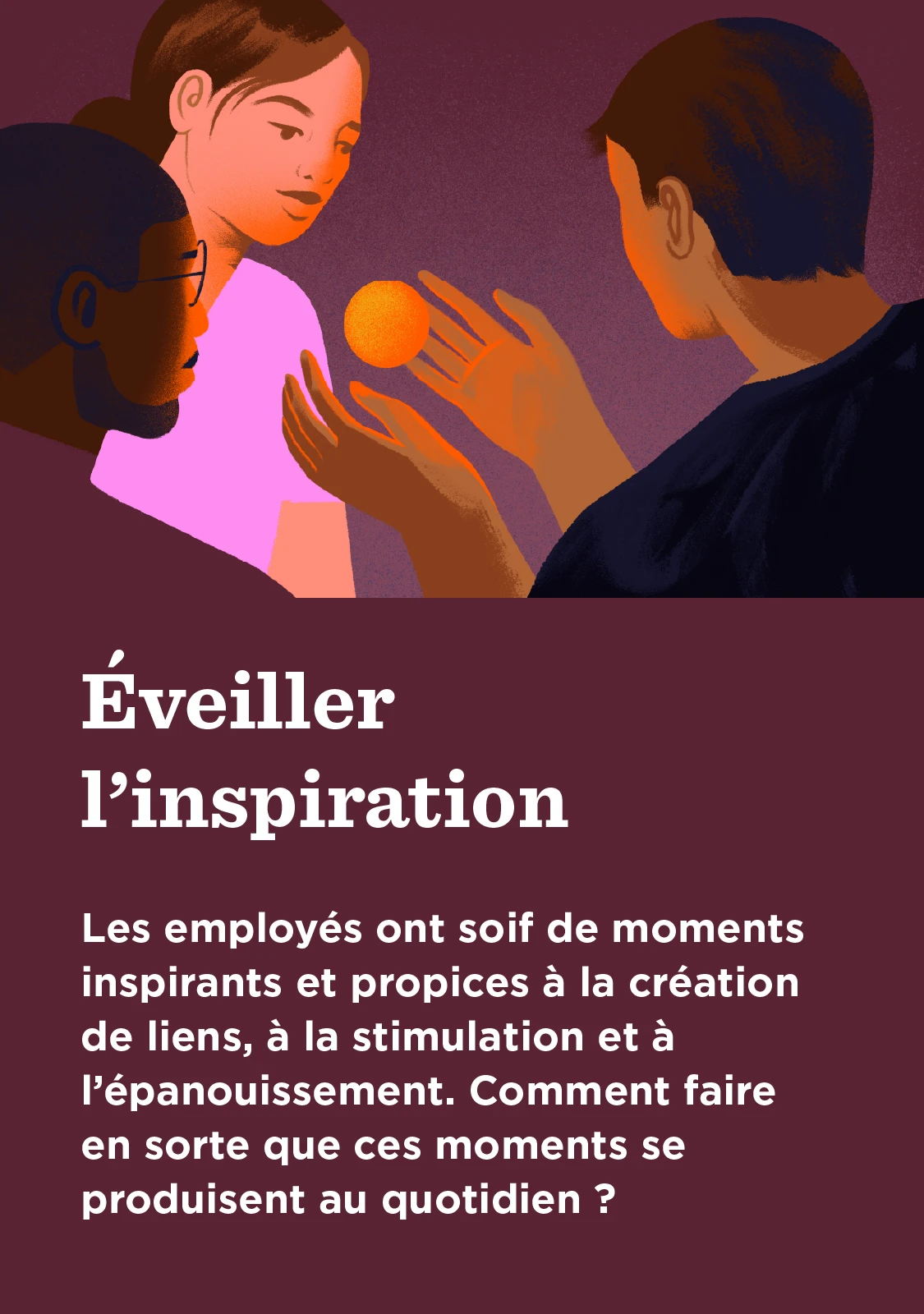 Éveiller l’inspiration : Les employés recherchent les moments inspirants qui connectent, propulsent et comblent. Mais qu’est-ce qui fait qu’elles arrivent régulièrement?