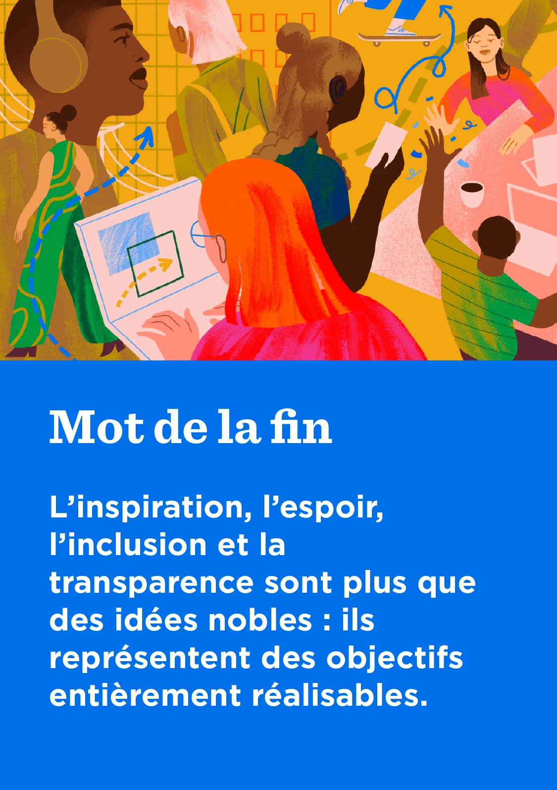Mot de la fin : L’inspiration, l’espoir, l’inclusion et la transparence sont plus que des idées nobles : ils représentent des objectifs entièrement réalisables.
