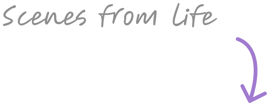 Gray handwritten text saying 'Scenes from Life' with a purple arrow pointing down right.