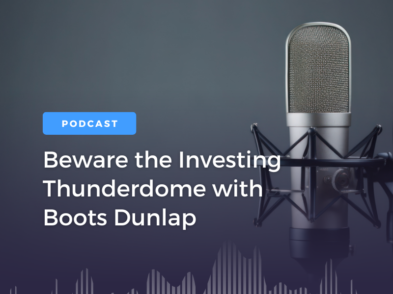 Beware The Investing Thunderdome, with Boots Dunlap