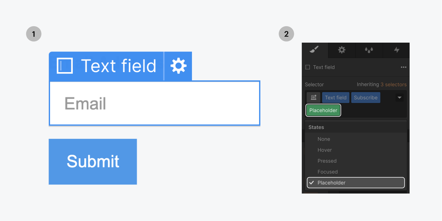 Step one on the left, select the input field of a form. Step two on the right, select the placeholder state from the dropdown states menu. 