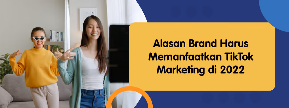 Alasan Brand Harus Memanfaatkan TikTok Marketing di 2022