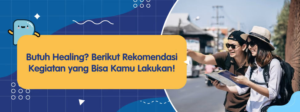 Butuh Healing? Berikut Rekomendasi Kegiatan Yang Bisa Kamu Lakukan!