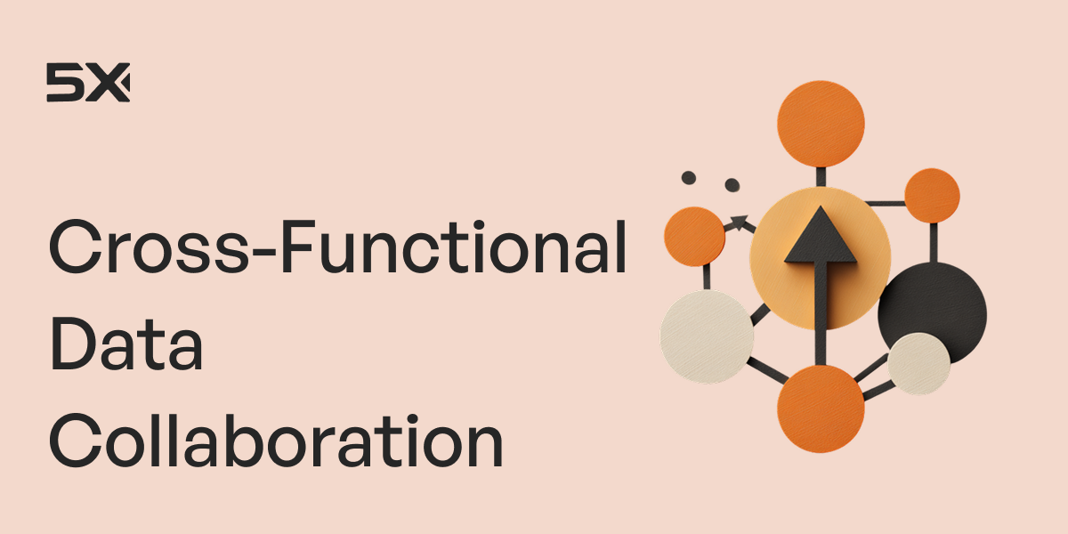 Business Benefits of Cross-Functional Data Collaboration and How to Achieve It 