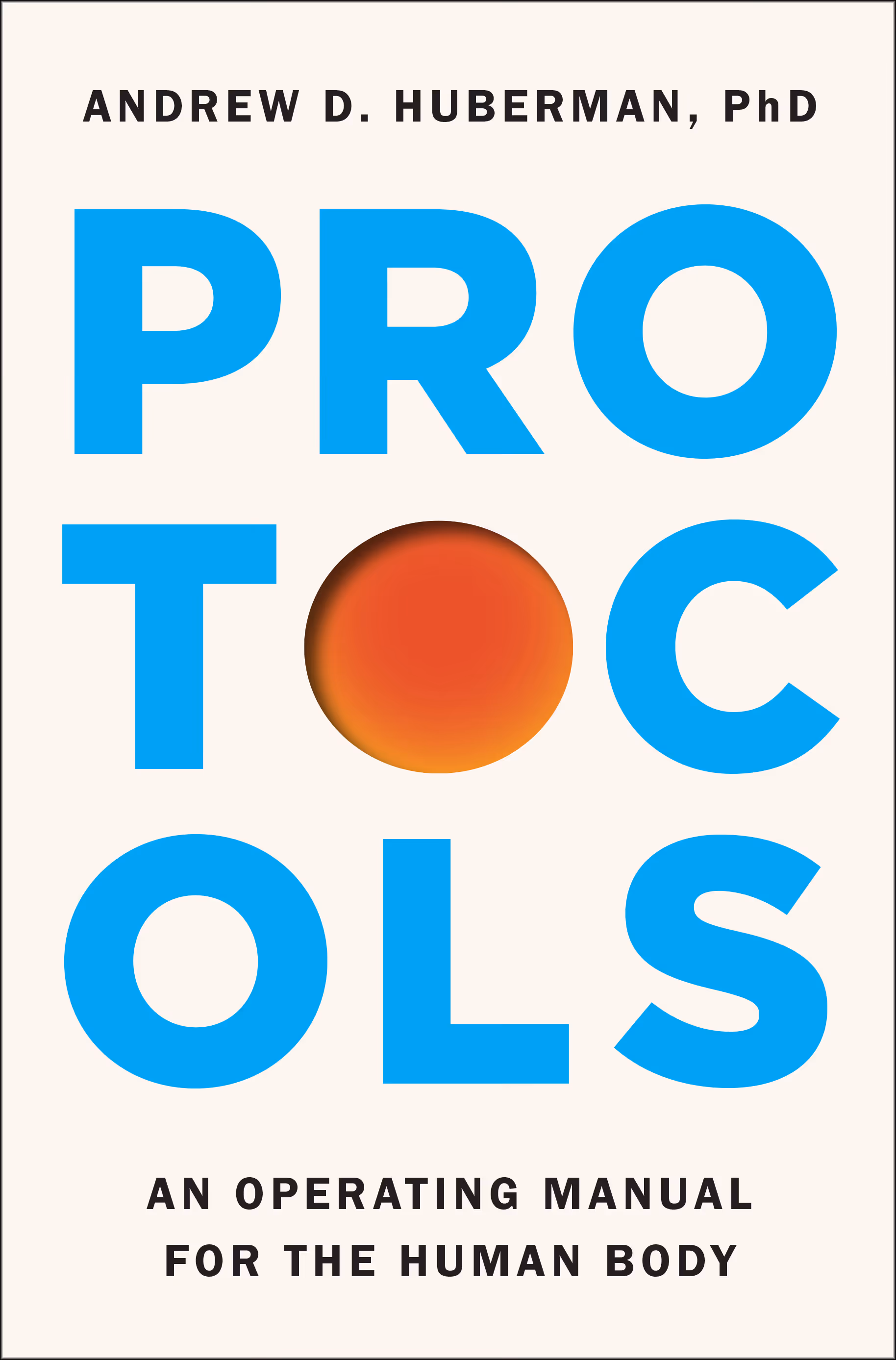 The image shows the front cover of a book titled "Protocols: An Operating Manual for the Human Body" by Andrew D. Huberman, Ph.D. The cover is predominantly white with bold blue text for the title, and a circular gradient design in the letter 'O' of "PROTOCOLS." The subtitle "An Operating Manual for the Human Body" is written in black text above the title. The author's name is displayed in black text at the bottom.