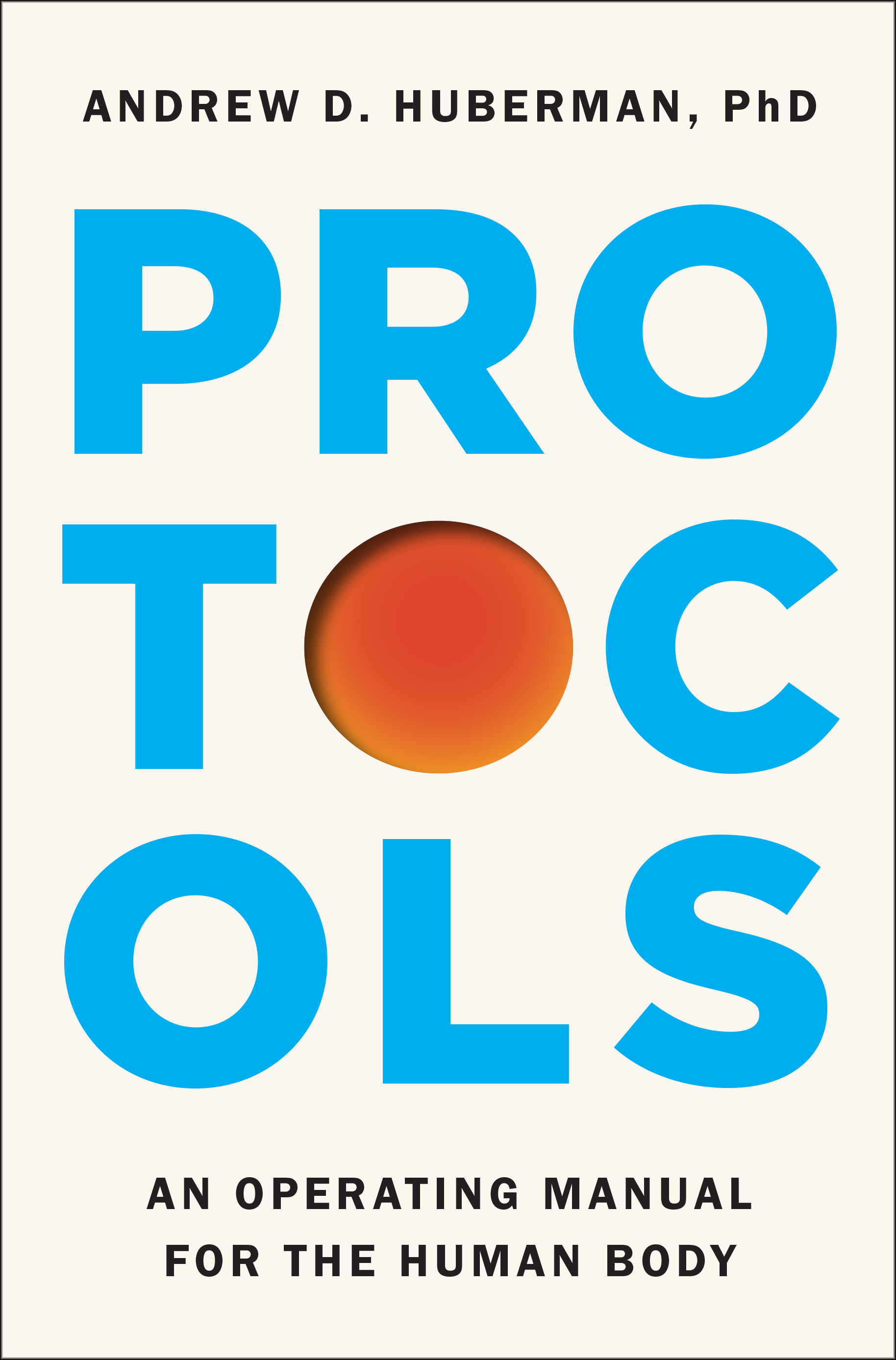 Front cover of Protocols: An Operating Manual for the Human Body by Andrew D. Huberman, Ph.D.