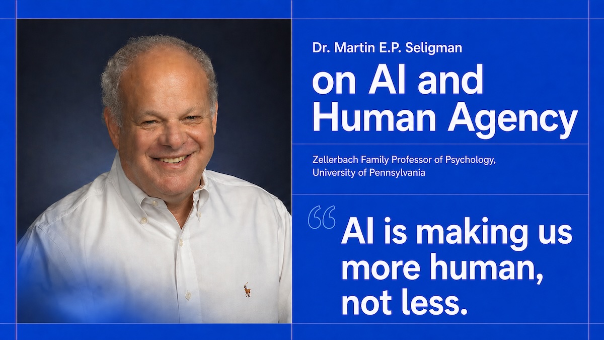 Martin Seligman on AI and Human Agency: More Love, More Creativity, and What Makes Us Irreplaceable