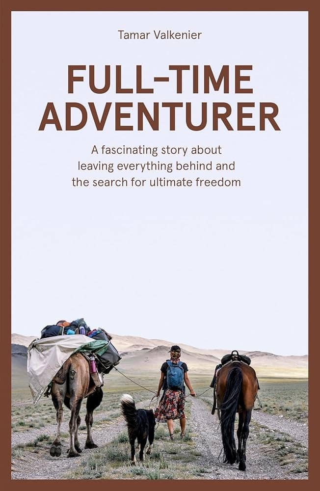 Full-Time Adventurer - A Fascinating Story about Leaving Everything Behind and the Search for Ultimate Freedom